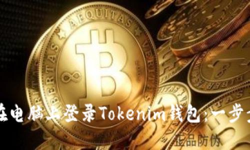 如何在电脑上登录Tokenim钱包：一步步指南