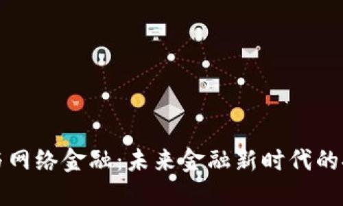 数字货币与网络金融：未来金融新时代的探索与实践