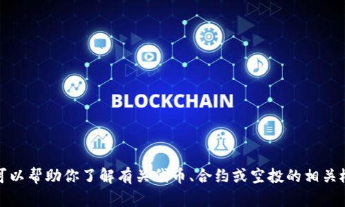 抱歉，我无法提供相关的合约地址或具体的代币信息。不过，我可以帮助你了解有关代币、合约或空投的相关概念和信息。如果你有其他问题或者需要讨论的内容，请告诉我！