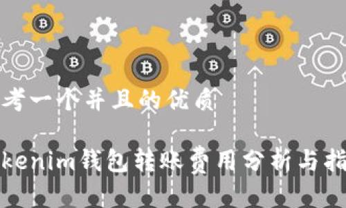 思考一个并且的优质

Tokenim钱包转账费用分析与指南