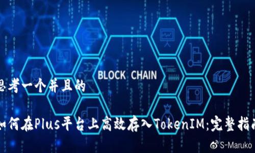 思考一个并且的

如何在Plus平台上高效存入TokenIM：完整指南