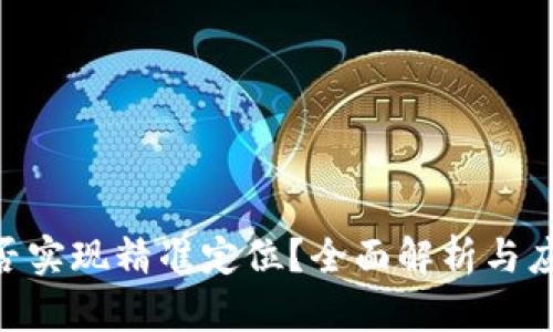 Tokenim能否实现精准定位？全面解析与应用场景分析