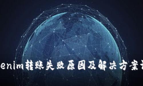 Tokenim转账失败原因及解决方案详解