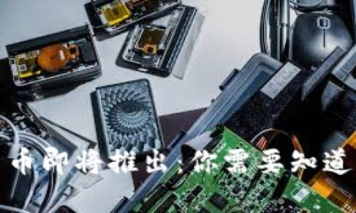 数字货币即将推出：你需要知道的一切
