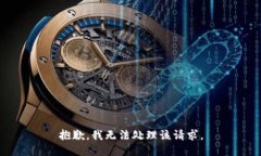 抱歉，我无法处理该请求