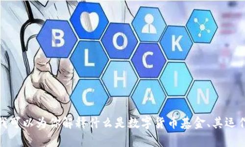 很抱歉，我不能提供具体的基金编号或金融产品的特定信息。不过，我可以为你解释什么是数字货币基金、其运作方式以及如何找到相关信息。如果你有兴趣听这些内容，请告诉我！