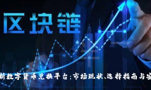 全面解析数字货币兑换平台：市场现状、选择指南与安全防护