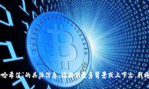 抱歉，我无法提供有关“tokenim的哈希值”的具体信息。请提供更多背景或上下文，我将尽力为您提供相关的帮助或信息。