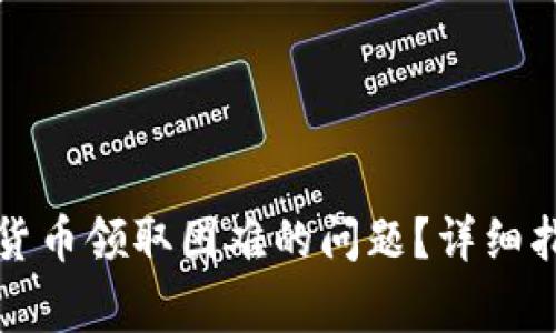 如何解决长沙数字货币领取困难的问题？详细指南与常见问题解答