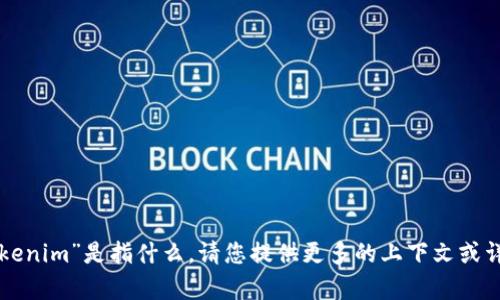 抱歉，我不太明白您所指的“tokenim”是指什么。请您提供更多的上下文或详细说明，以便我更好地帮助您。