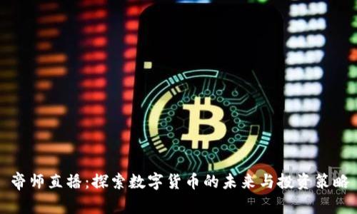 帝师直播：探索数字货币的未来与投资策略