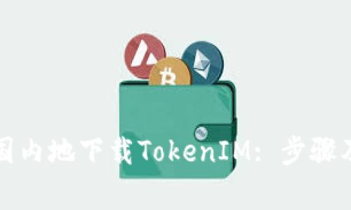 如何在中国内地下载TokenIM: 步骤及注意事项