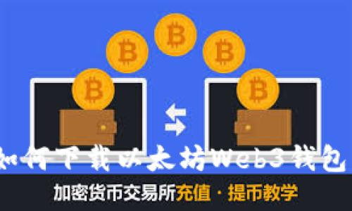 全面指南：如何下载以太坊Web3钱包并安全使用