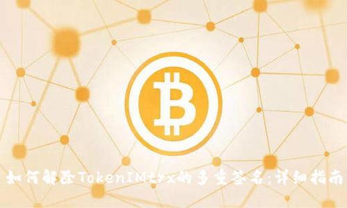如何解除TokenIMtrx的多重签名：详细指南
