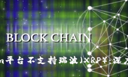 为什么Tokenim平台不支持瑞波（XRP）：深度解析及其影响