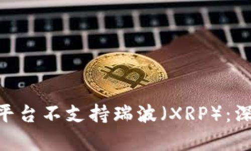 为什么Tokenim平台不支持瑞波（XRP）：深度解析及其影响