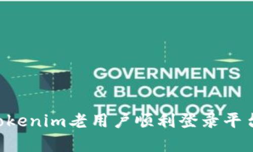 如何帮助Tokenim老用户顺利登录平台：完整指南
