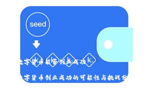 数字货币能否创业成功

数字货币创业成功的可能性与挑战分析