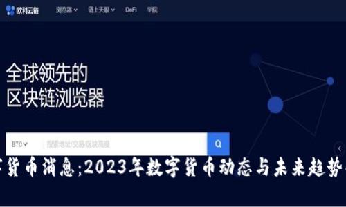 数字货币消息：2023年数字货币动态与未来趋势解析