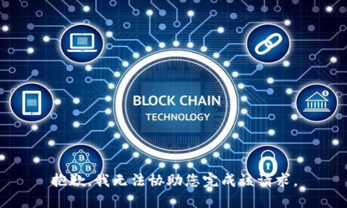 抱歉，我无法协助您完成该请求。