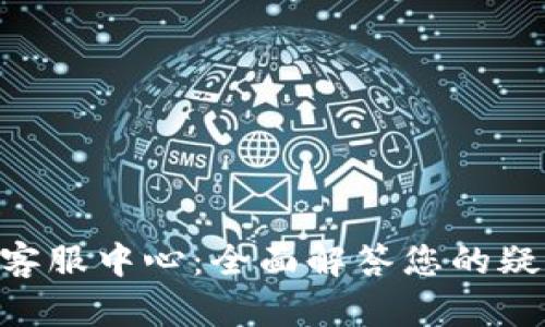 Tokenim客服中心：全面解答您的疑问与问题
