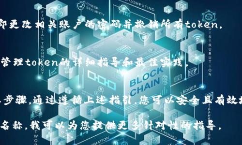 删除不再使用的token的步骤通常取决于您使用的平台或服务。以下是一般的步骤和建议，适用于大多数常见场景。请根据实际情况进行调整。

### 删除token的通用步骤：

1. **登录您的账户**：
   首先，您需要登录到您想要删除token的服务或应用程序的账户。确保使用的是您可以管理token的账户。

2. **导航到安全或API设置**：
   找到与安全性、访问权限或API有关的部分。这通常在账户设置、用户设置或安全性选项卡下。

3. **查找token管理区域**：
   在安全设置中，寻找与token相关的选项。某些服务可能会标记为“API密钥”、“个人访问token”或“访问令牌”。

4. **选择要删除的token**：
   一旦找到token管理区域，您会看到您所有的现有token。选择您希望删除的不再使用的token。通常会有显示token的名称或部分字符，以便您确认。

5. **确认删除**：
   选择token后，通常会有一个“删除”或“撤销”的按钮。点击此按钮后，系统可能会要求您确认删除此token。确认后，该token将被删除。

6. **检查更新**：
   删除token后，建议您检查您的token列表，以确认该token已成功删除。确保您的应用或服务能够正常运行，不会受到影响。

### 提示和注意事项：
- **备份重要信息**：
  在删除token之前，确保您不再需要该token并且没有与它相关的待处理任务。

- **权限问题**：
  如果您无法找到token或没有权限删除token，请联系相关服务的客服或技术支持。

- **更改密码**：
  如果token被泄露或您怀疑安全性受到威胁，请立即更改相关账户的密码并撤销所有token。

- **文档参考**：
  查阅您使用的服务或平台的官方文档，以获得有关管理token的详细指导和最佳实践。

### 结论
删除不再使用的token是保持账户安全和整洁的重要步骤。通过遵循上述指引，您可以安全且有效地管理您的token，确保您的应用或服务的正常运作。

如需进一步信息或具体平台的步骤，请提供该平台的名称，我可以为您提供更多针对性的指导。