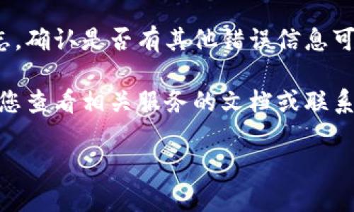 抱歉，您遇到的“tokenim发送网络出错”问题可能与网络连接、设置或相关的API服务问题有关。为了帮助您解决这个问题，您可以尝试以下步骤：

1. **检查网络连接**：确保您的互联网连接正常，可以尝试重新启动路由器或切换网络。

2. **检查API Key**：如果您使用的是某个API服务，请确认您的API密钥是否正确，且该密钥没有过期或被暂停。

3. **重试发送**：有时候，因为临时的网络问题导致的失败，可以等几分钟后再重试发送。

4. **查看日志信息**：查看应用程序或发送请求时的日志，确认是否有其他错误信息可以帮助诊断问题。

5. **联系技术支持**：如果上述步骤无法解决问题，建议您查看相关服务的文档或联系他们的技术支持团队。

如果您有其他具体问题或需要更详细的帮助，请告诉我！