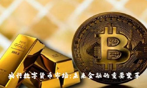 央行数字货币市场：未来金融的重要变革