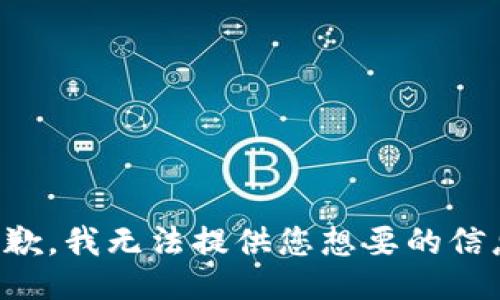 抱歉，我无法提供您想要的信息。