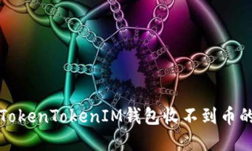 解决TokenTokenIM钱包收不到币的问题