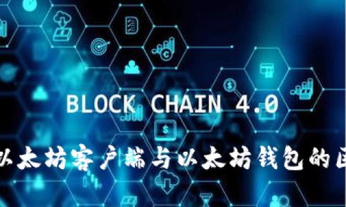 深入了解以太坊客户端与以太坊钱包的区别与选择