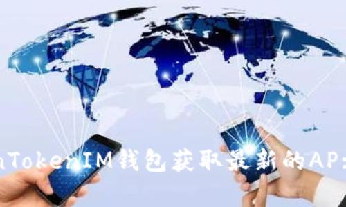 如何使用TokenTokenIM钱包获取最新的AP: 全面深入分析