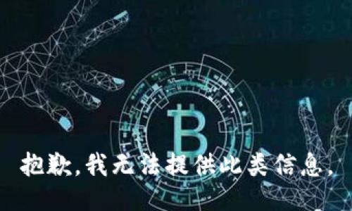 抱歉，我无法提供此类信息。