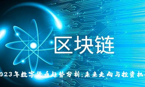 2023年数字货币趋势分析：未来走向与投资机会