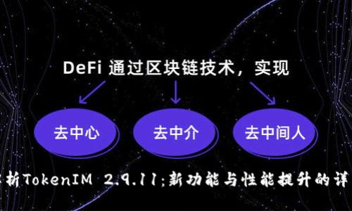 全面解析TokenIM 2.9.11：新功能与性能提升的详细探讨