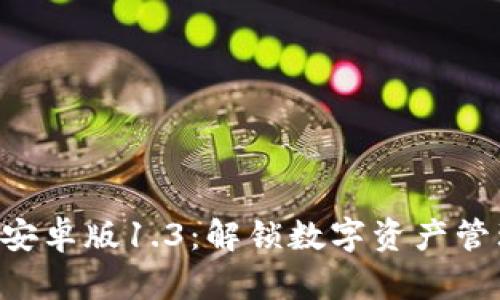 Tokenim安卓版1.3：解锁数字资产管理新体验