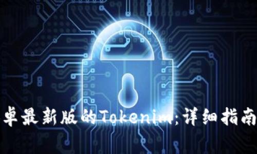 如何下载安装安卓最新版的Tokenim：详细指南与常见问题解答