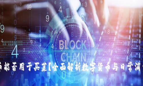 数字货币能否用于买菜？全面解析数字货币与日常消费的关系