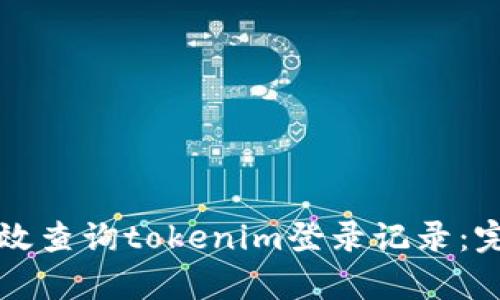 如何有效查询tokenim登录记录：完整指南