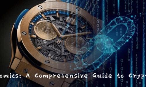 Understanding Tokenomics: A Comprehensive Guide to Cryptocurrency Economics
