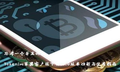 思考一个并且的

Tokenim苹果客户端下载：3.0版本功能与使用指南