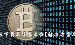 Tokenim苹果版下载不了怎么