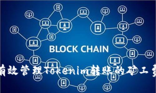 如何有效管理Tokenim转账的矿工费充值