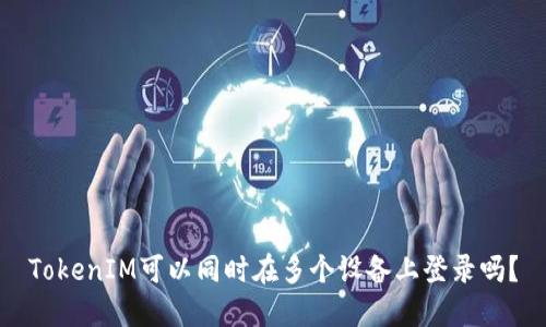 TokenIM可以同时在多个设备上登录吗？