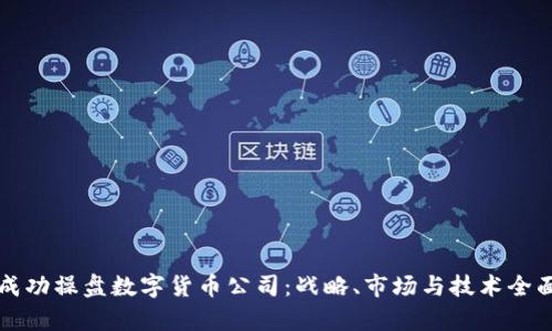 如何成功操盘数字货币公司：战略、市场与技术全面解析