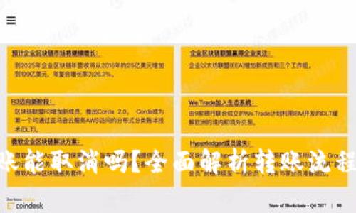 Tokenim转账能取消吗？全面解析转账流程与注意事项