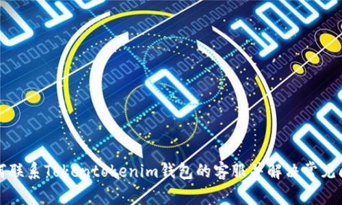 如何联系Tokentokenim钱包的客服并解决常见问题