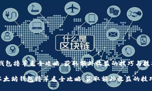 以太坊钱包撸羊毛全攻略：获取额外收益的技巧与技巧

bianji以太坊钱包撸羊毛全攻略：获取额外收益的技巧与技巧