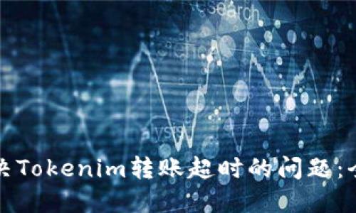 如何解决Tokenim转账超时的问题：全面指南