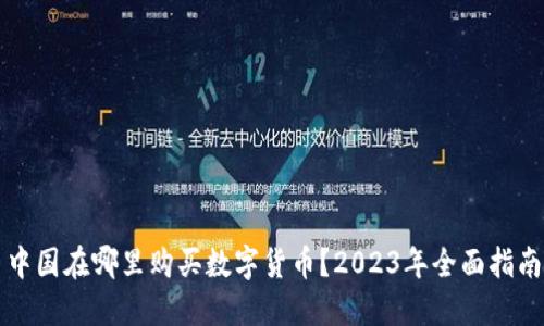 中国在哪里购买数字货币？2023年全面指南